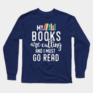 My Books Are Calling and I Must Go Read, Reading Gift for Book Lovers Long Sleeve T-Shirt